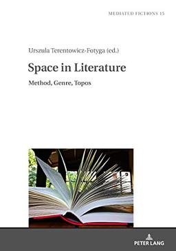 Space in Literature: Method, Genre, Topos (Mediated Fictions / Studies in Verbal and Visual Narratives, Band 15)