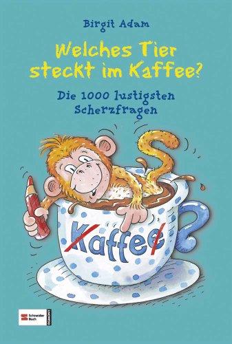 Welches Tier steckt im Kaffee?: Die 1000 lustigsten Scherzfragen