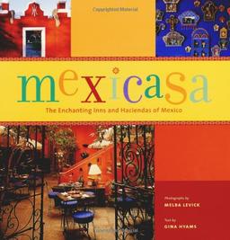 Mexicasa: The Enchanting Inns and Haciendas of Mexico: The Spirit and Design of Mexican Inns and Haciendas