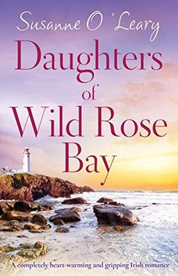 Daughters of Wild Rose Bay: A completely heart-warming and gripping Irish romance (Sandy Cove, Band 4)