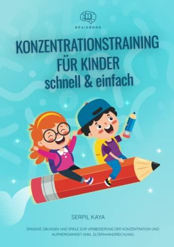 Konzentrationstraining für Kinder – schnell und einfach: Spaßige Übungen und Spiele zur Verbesserung der Konzentration und Aufmerksamkeit (inkl. Elternhandreichung)