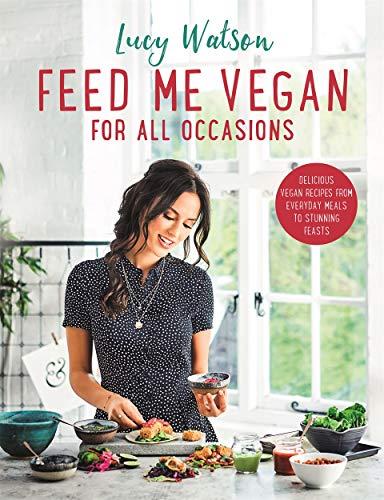 Feed Me Vegan: For All Occasions: From quick and easy meals to stunning feasts, the new cookbook from bestselling vegan author Lucy Watson