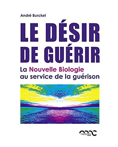 Le désir de guérir : la nouvelle biologie au service de la guérison