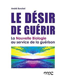 Le désir de guérir : la nouvelle biologie au service de la guérison