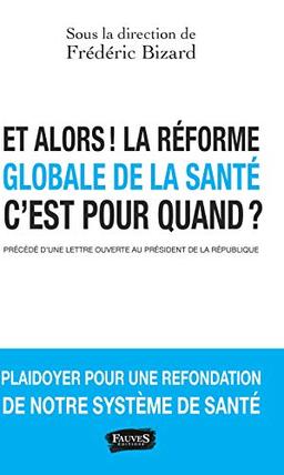 Et alors ! La réforme globale de la santé, c'est pour quand ? : plaidoyer pour une refondation de notre système de santé