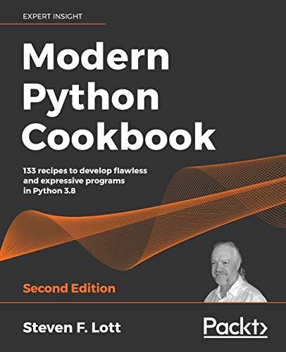 Modern Python Cookbook: 133 recipes to develop flawless and expressive programs in Python 3.8, 2nd Edition