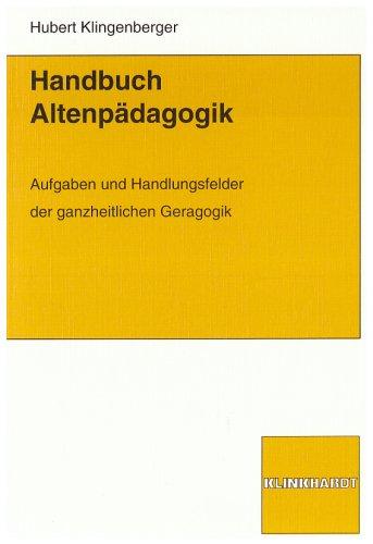 Handbuch Altenpädagogik: Aufgaben und Handlungsfelder der ganzheitlichen Geragogik