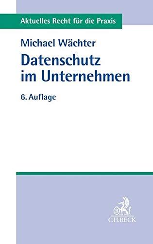 Datenschutz im Unternehmen (Aktuelles Recht für die Praxis)