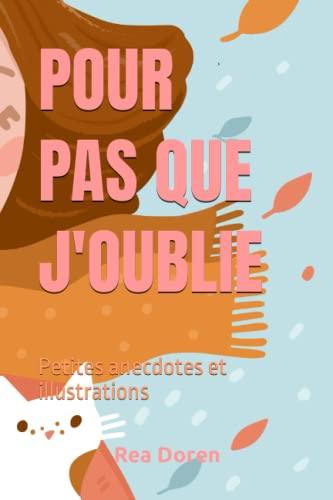 POUR PAS QUE J'OUBLIE: Petites anecdotes et illustrations