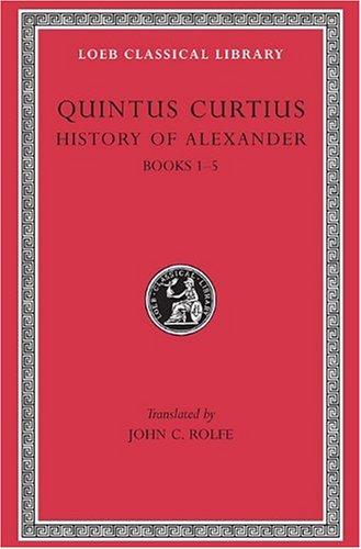 History of Alexander, Volume I: Books 1-5 (Loeb Classical Library)