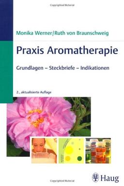 Praxis Aromatherapie: Grundlagen - Steckbriefe - Indikationen