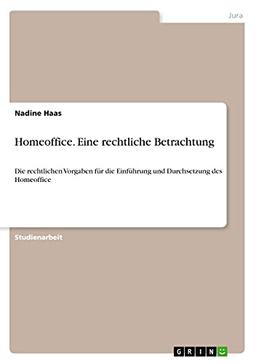 Homeoffice. Eine rechtliche Betrachtung: Die rechtlichen Vorgaben für die Einführung und Durchsetzung des Homeoffice