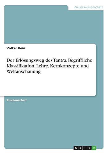 Der Erlösungsweg des Tantra. Begriffliche Klassifikation, Lehre, Kernkonzepte und Weltanschauung