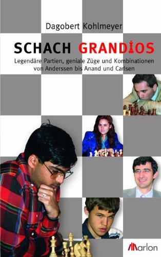 Schach grandios. Legendäre Partien, geniale Züge und Kombinationen von Anderssen bis Anand und Carlsen