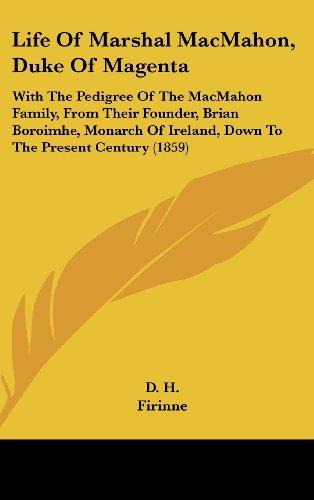 Life Of Marshal MacMahon, Duke Of Magenta: With The Pedigree Of The MacMahon Family, From Their Founder, Brian Boroimhe, Monarch Of Ireland, Down To The Present Century (1859)