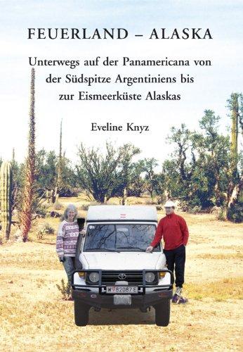 Feuerland - Alaska: Unterwegs auf der Panamericana von der Südspitze Argentiniens bis zur Eismeerküste Alaskas