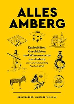 ALLES AMBERG: Kuriositäten, Geschichten und Wissenswertes aus Amberg - von A wie Ammenberg bis Z wie ZOO