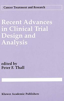 Recent Advances in Clinical Trial Design and Analysis (Cancer Treatment and Research, 75, Band 75)