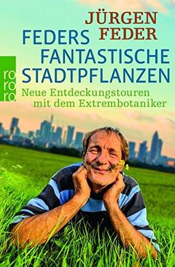 Feders fantastische Stadtpflanzen: Neue Entdeckungstouren mit dem Extrembotaniker