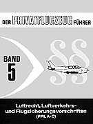 Der Privatflugzeugführer, Luftrecht, Luftverkehrs- und Flugsicherungsvorschriften (PPL A-C), Band 5