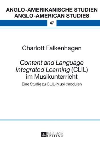 «Content and Language Integrated Learning» (CLIL) im Musikunterricht: Eine Studie zu CLIL-Musikmodulen (Anglo-amerikanische Studien / Anglo-American Studies)