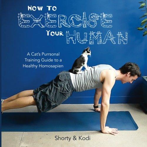 How to Exercise Your Human: A cat's purrsonal training guide to a healthy homosapien