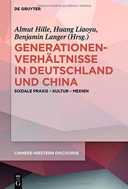 Generationenverhältnisse in Deutschland und China: Soziale Praxis - Kultur - Medien (Chinese-Western Discourse, Band 4)