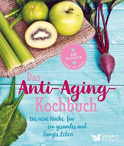 Das Anti-Aging-Kochbuch: Die neue Küche für ein gesundes und langes Leben