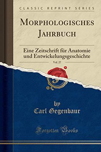 Morphologisches Jahrbuch, Vol. 27: Eine Zeitschrift für Anatomie und Entwickelungsgeschichte (Classic Reprint)