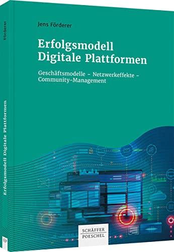 Erfolgsmodell Digitale Plattformen: Geschäftsmodelle – Netzwerkeffekte – Community-Management