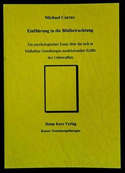 Einführung in die Bildbetrachtung: Ein psychologisches Essay über die sich in bildhaften Gestalten ausdrückenden Kräfte des Unbewussten