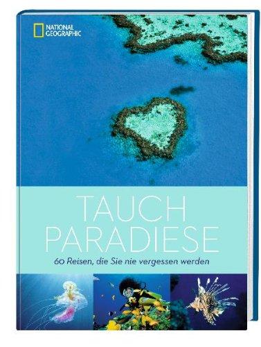 Tauchparadiese: 60 Reisen, die Sie nie vergessen werden