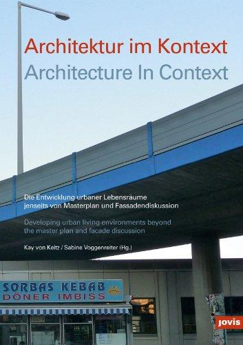 Architektur im Kontext / Architecture in Context: Die Entwicklung urbaner Lebensräume jenseits von Masterplan und Fassadendiskussion  Developing urban ... beyond the master plan and facade discussions