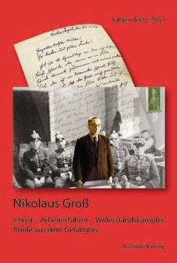 Nikolaus Groß. Christ - Arbeiterführer - Widerstandskämpfer: Briefe aus dem Gefängnis