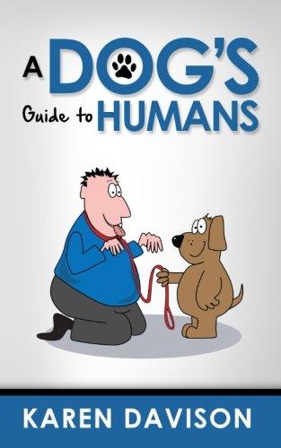 A Dog's Guide to Humans (Fun Reads for Dog Lovers, Band 1)