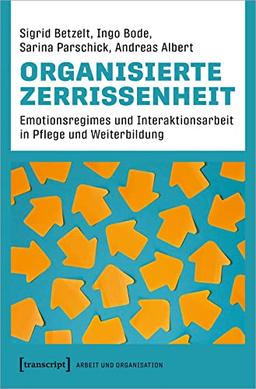 Organisierte Zerrissenheit: Emotionsregimes und Interaktionsarbeit in Pflege und Weiterbildung (Arbeit und Organisation)