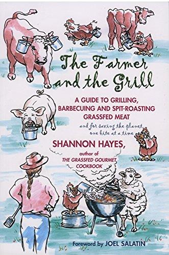 The Farmer and the Grill: A Guide to Grilling, Barbecuing and Spit-Roasting Grassfed Meat and for Saving the Planet One Bite at a Time