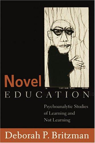 Novel Education: Psychoanalytic Studies of Learning and Not Learning (Counterpoints: Studies in the Postmodern Theory of Education)