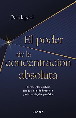 El poder de la concentración absoluta: Herramientas prácticas para curarse de la distracción y vivir con alegría y propósito (Autoconocimiento)