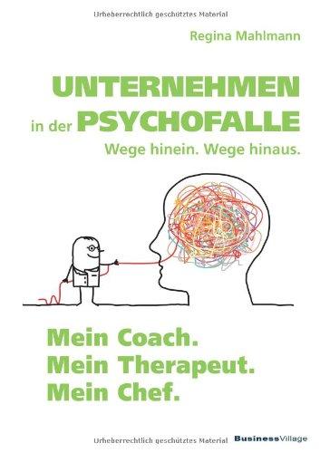 Unternehmen in der Psychofalle - Wege hinein. Wege hinaus:  Mein Coach. Mein Therapeut. Mein Chef