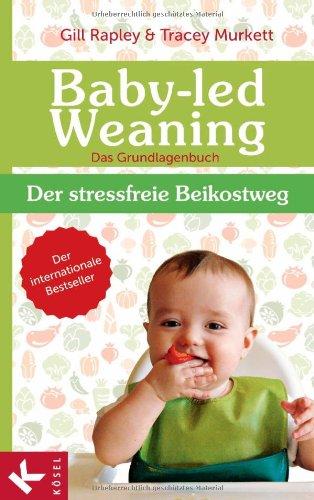 Baby-led Weaning - Das Grundlagenbuch: Der stressfreie Beikostweg