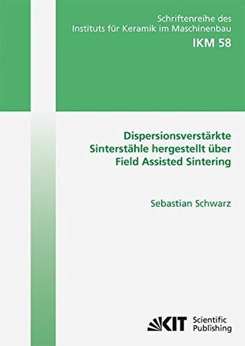 Dispersionsverstärkte Sinterstähle Hergestellt über Field Assisted Sintering (Schriftenreihe des Instituts für Keramik im Maschinenbau - IKM)