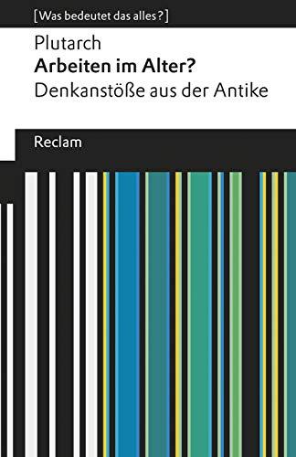 Arbeiten im Alter?: Denkanstöße aus der Antike. [Was bedeutet das alles?] (Reclams Universal-Bibliothek)