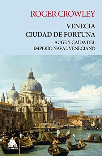 Venecia. Ciudad de fortuna: Auge y caída del imperio naval veneciano (Ático Tempus, Band 5)