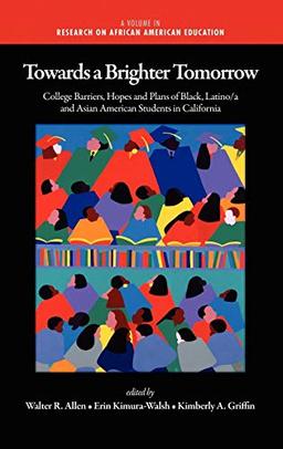 Towards a Brighter Tomorrow: The College Barriers, Hopes and Plans of Black, Latino/A and Asian American Students in California (Hc) (Research on African American Education)