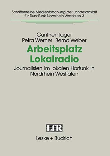 Arbeitsplatz Lokalradio: Journalisten im Lokalen Hörfunk in Nordrhein-Westfalen (Schriftenreihe Medienforschung der Landesanstalt für Medien in NRW) ... Landesanstalt für Medien in NRW, 3, Band 3)