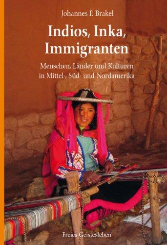 Indios, Inka, Immigranten: Menschen, Länder und Kulturen in Mittel-, Süd- und Nordamerika