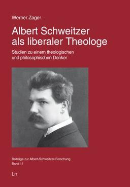 Albert Schweitzer als liberaler Theologe: Studien zu einem theologischen und philosophischen Denker