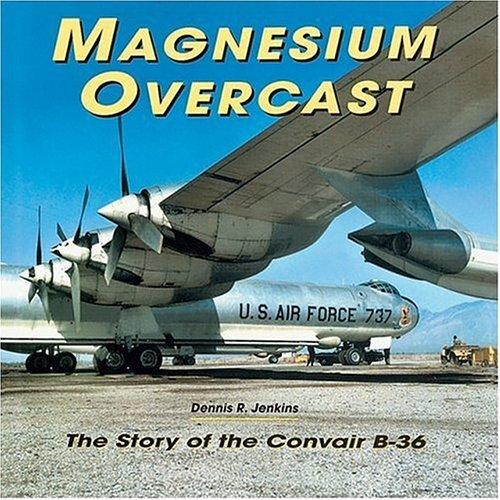 Magnesium Overcast: The Story of the Convair B-36