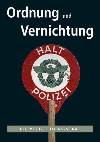 Ordnung und Vernichtung: Die Polizei im NS-Staat